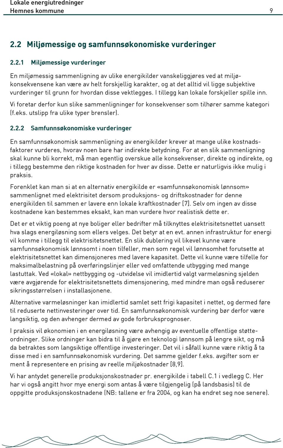 forskjellig karakter, og at det alltid vil ligge subjektive vurderinger til grunn for hvordan disse vektlegges. I tillegg kan lokale forskjeller spille inn.