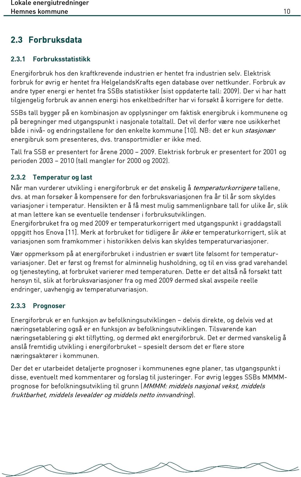 Der vi har hatt tilgjengelig forbruk av annen energi hos enkeltbedrifter har vi forsøkt å korrigere for dette.