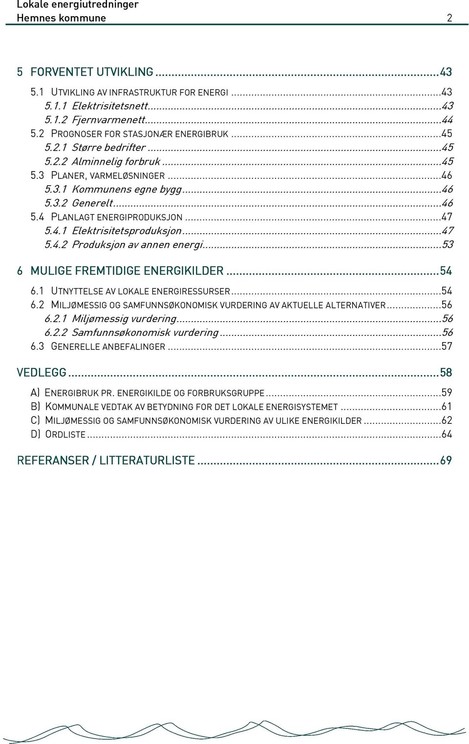 ..53 6 MULIGE FREMTIDIGE ENERGIKILDER E..... 54 6.1 UTNYTTELSE AV LOKALE ENERGIRESSURSER...54 6.2 MILJØMESSIG OG SAMFUNNSØKONOMISK VURDERING AV AKTUELLE ALTERNATIVER...56 6.2.1 Miljømessig vurdering.