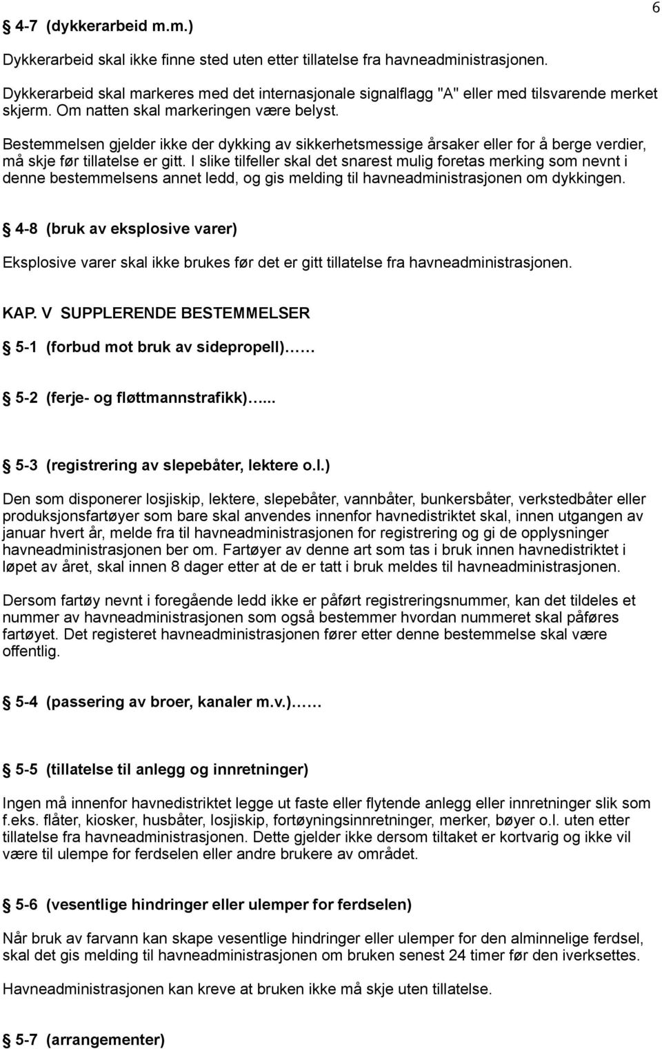 Bestemmelsen gjelder ikke der dykking av sikkerhetsmessige årsaker eller for å berge verdier, må skje før tillatelse er gitt.