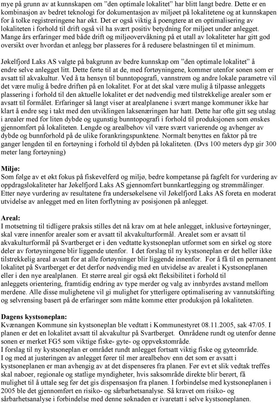 Det er også viktig å poengtere at en optimalisering av lokaliteten i forhold til drift også vil ha svært positiv betydning for miljøet under anlegget.