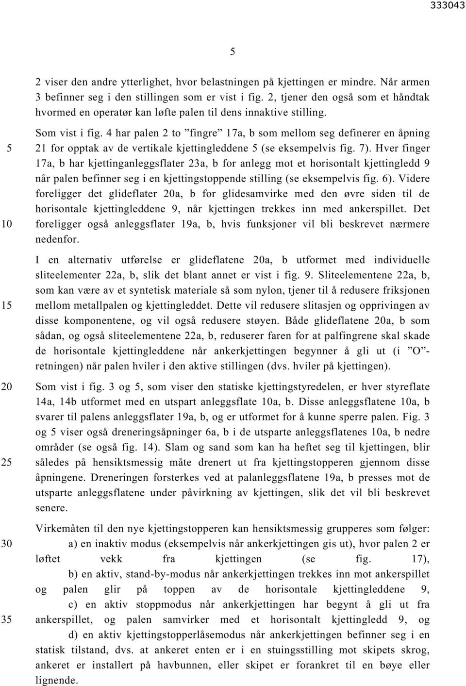 4 har palen 2 to fingre 17a, b som mellom seg definerer en åpning 21 for opptak av de vertikale kjettingleddene 5 (se eksempelvis fig. 7).