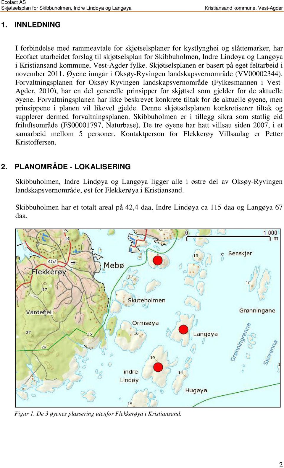 Forvaltningsplanen for Oksøy-Ryvingen landskapsvernområde (Fylkesmannen i Vest- Agder, 2010), har en del generelle prinsipper for skjøtsel som gjelder for de aktuelle øyene.
