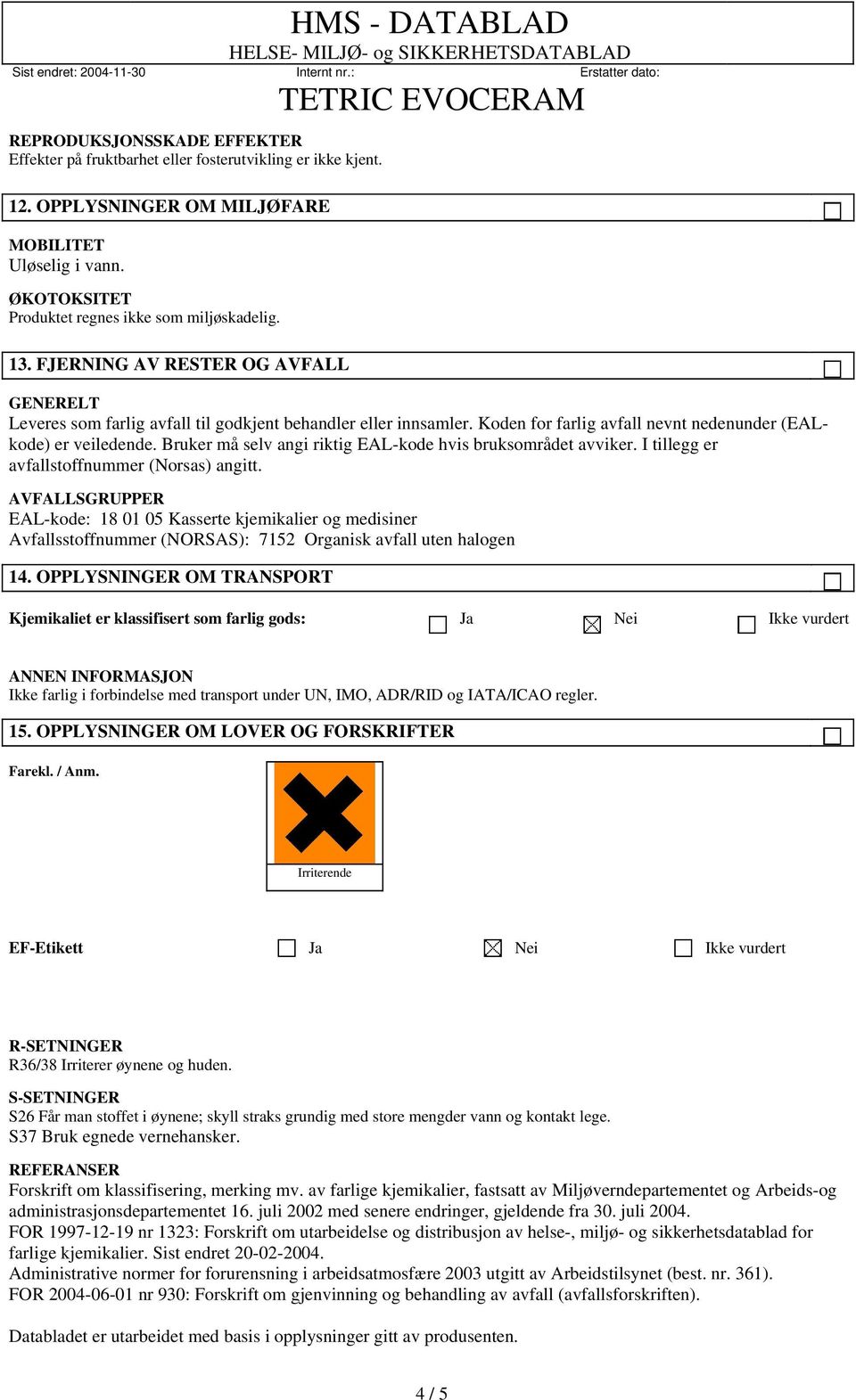 Bruker må selv angi riktig EAL-kode hvis bruksområdet avviker. I tillegg er avfallstoffnummer (Norsas) angitt.