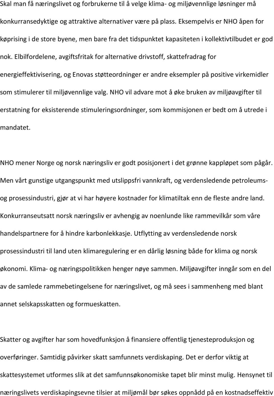 Elbilfordelene, avgiftsfritak for alternative drivstoff, skattefradrag for energieffektivisering, og Enovas støtteordninger er andre eksempler på positive virkemidler som stimulerer til miljøvennlige