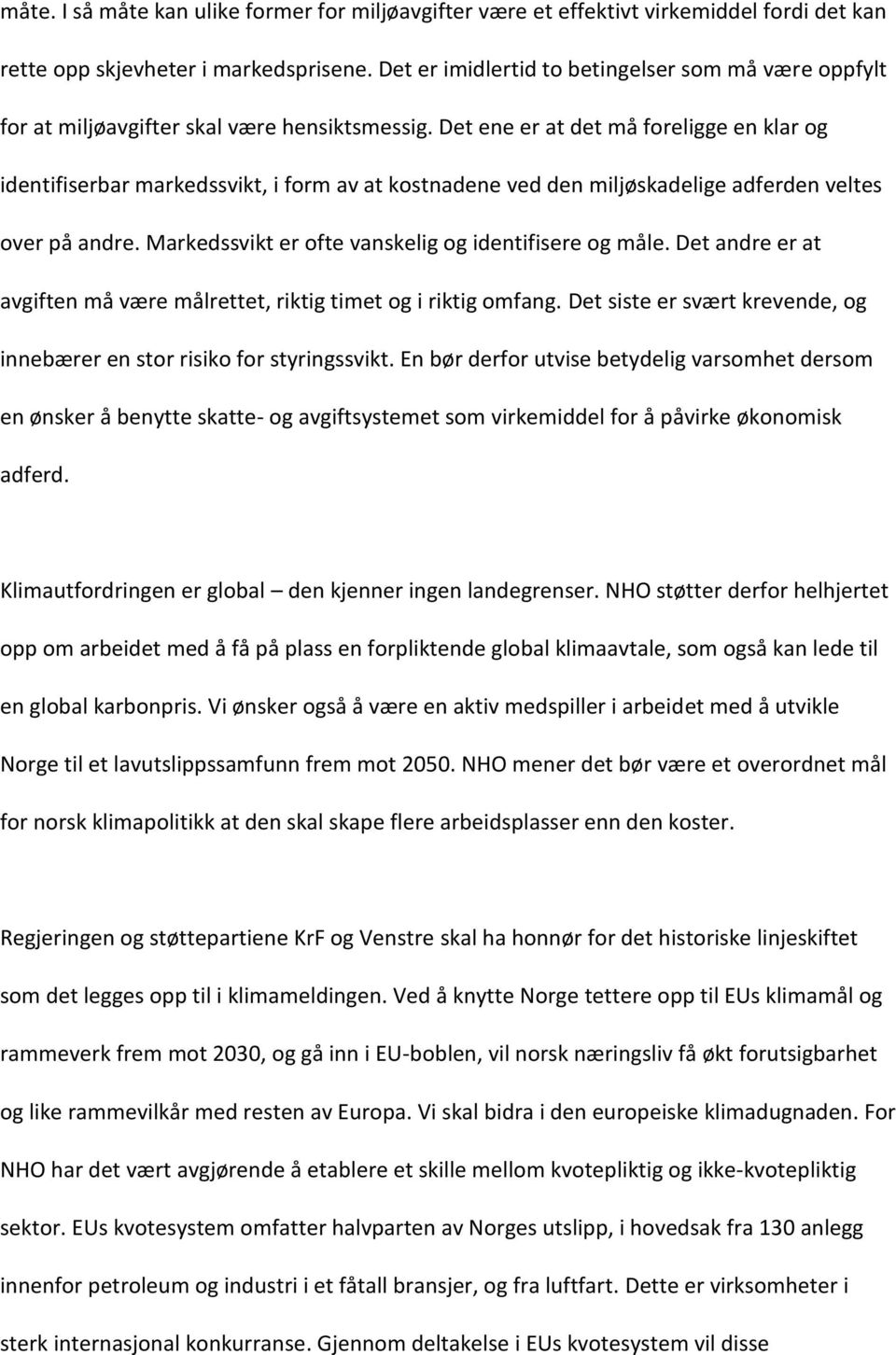 Det ene er at det må foreligge en klar og identifiserbar markedssvikt, i form av at kostnadene ved den miljøskadelige adferden veltes over på andre.