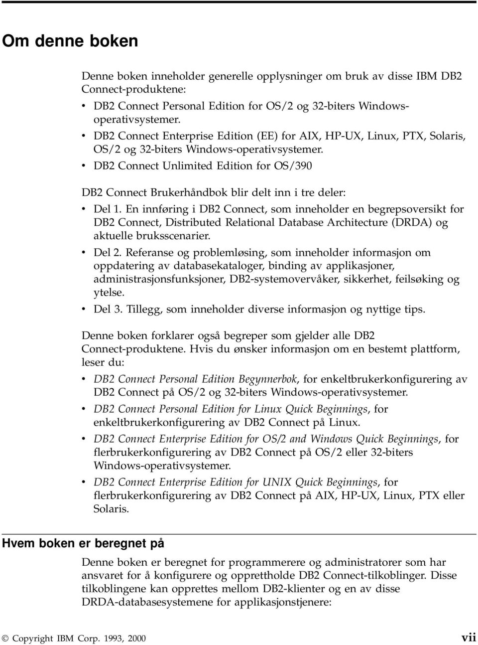 v DB2 Connect Unlimited Edition for OS/390 DB2 Connect Brukerhåndbok blir delt inn i tre deler: v Del 1.