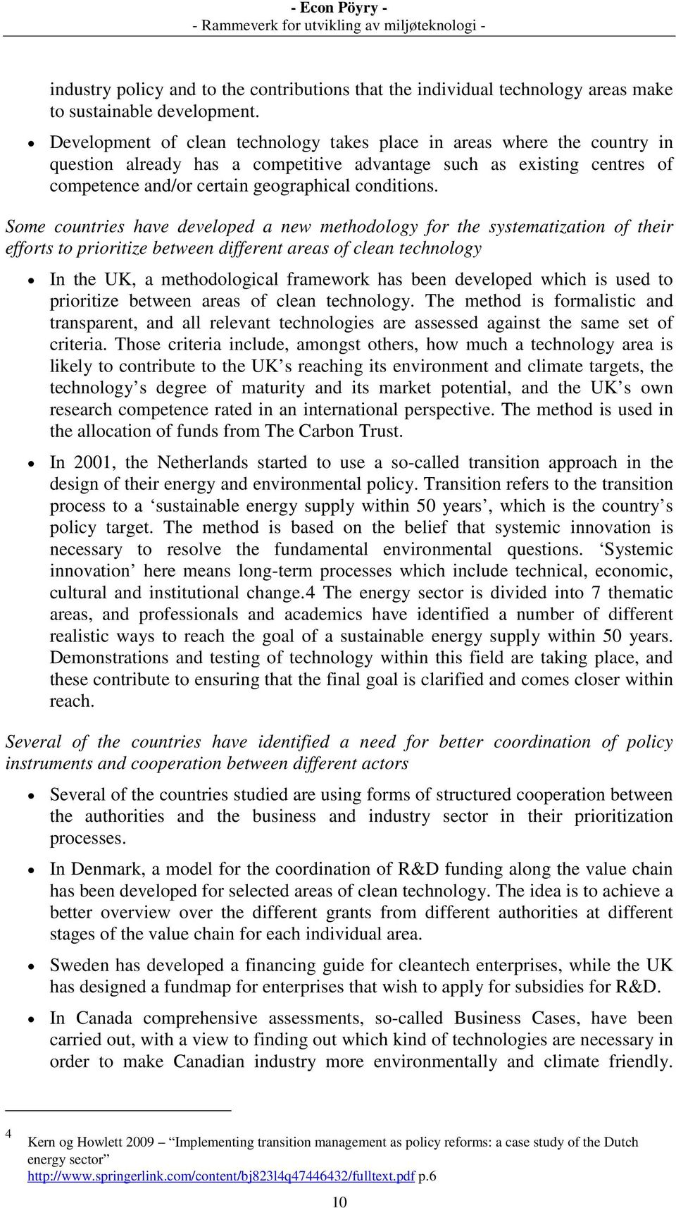 Some countries have developed a new methodology for the systematization of their efforts to prioritize between different areas of clean technology In the UK, a methodological framework has been