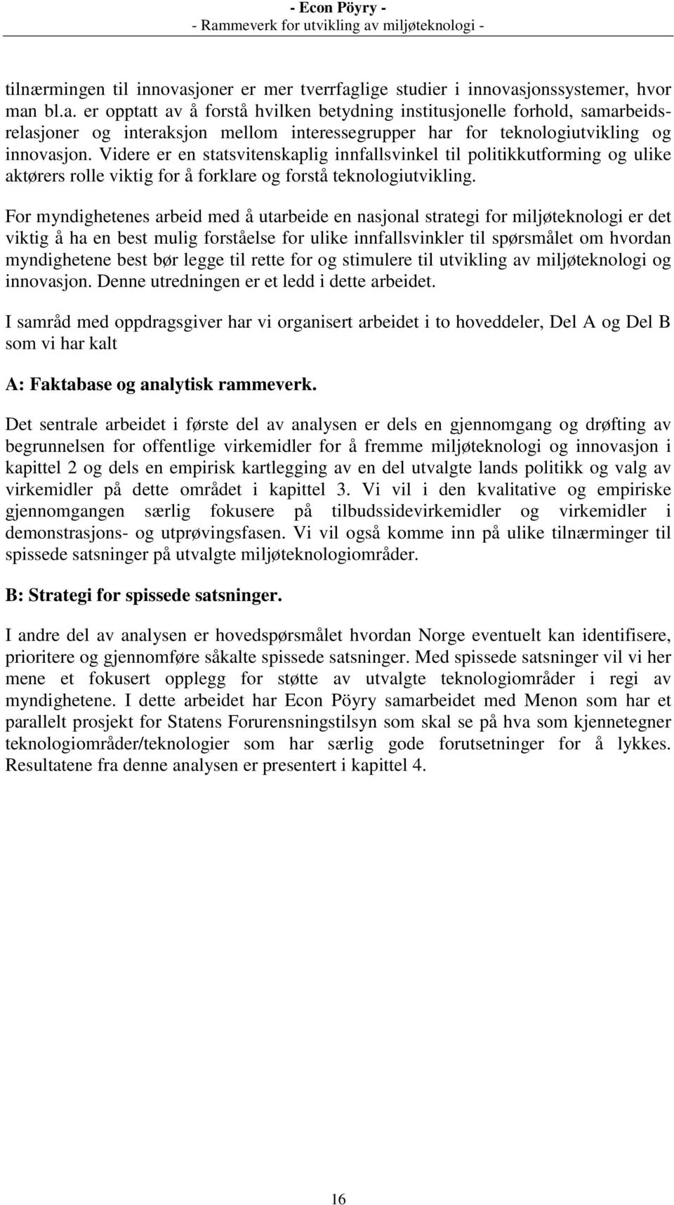 For myndighetenes arbeid med å utarbeide en nasjonal strategi for miljøteknologi er det viktig å ha en best mulig forståelse for ulike innfallsvinkler til spørsmålet om hvordan myndighetene best bør