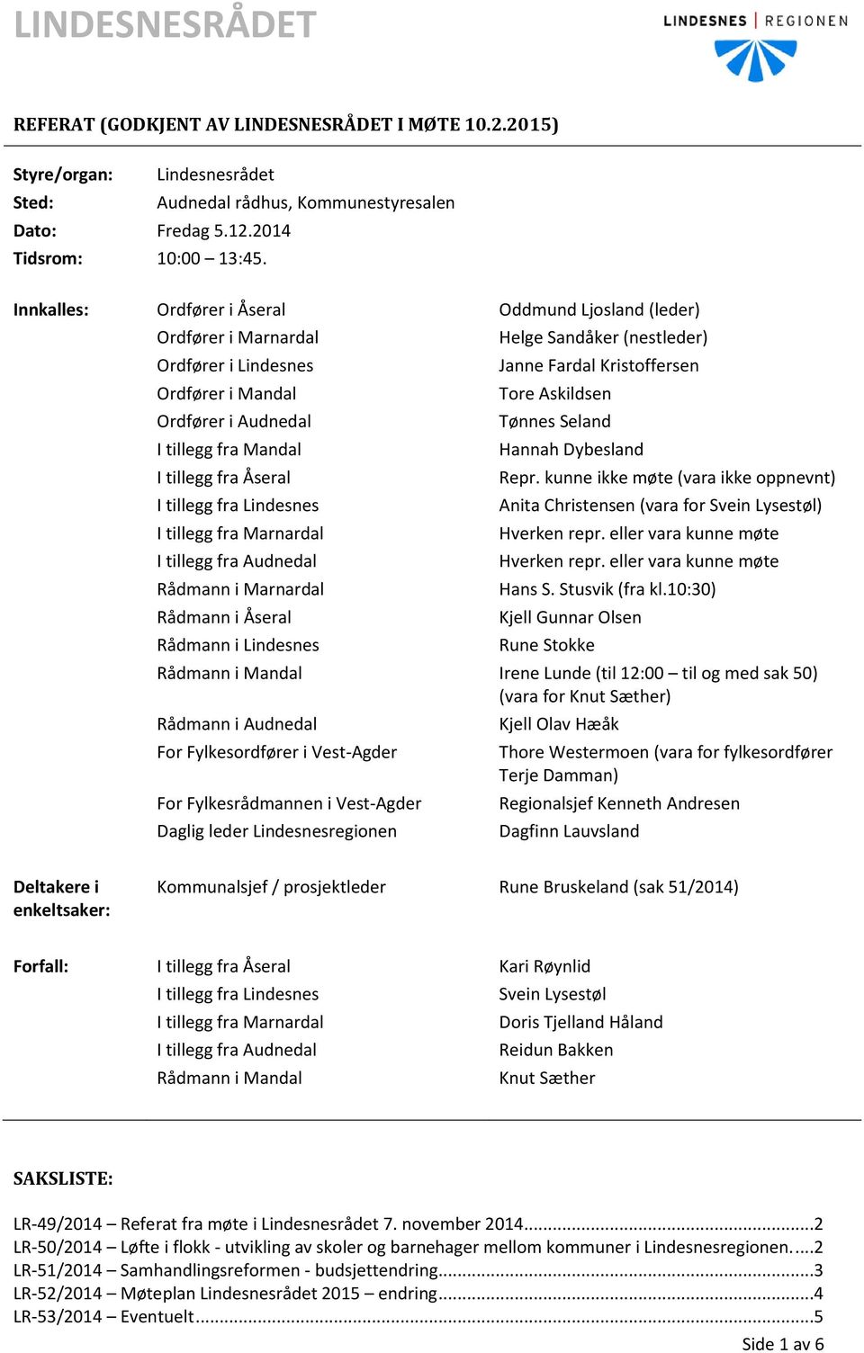 I tillegg fra Marnardal I tillegg fra Audnedal Rådmann i Marnardal Rådmann i Åseral Rådmann i Lindesnes Helge Sandåker (nestleder) Janne Fardal Kristoffersen Tore Askildsen Tønnes Seland Hannah