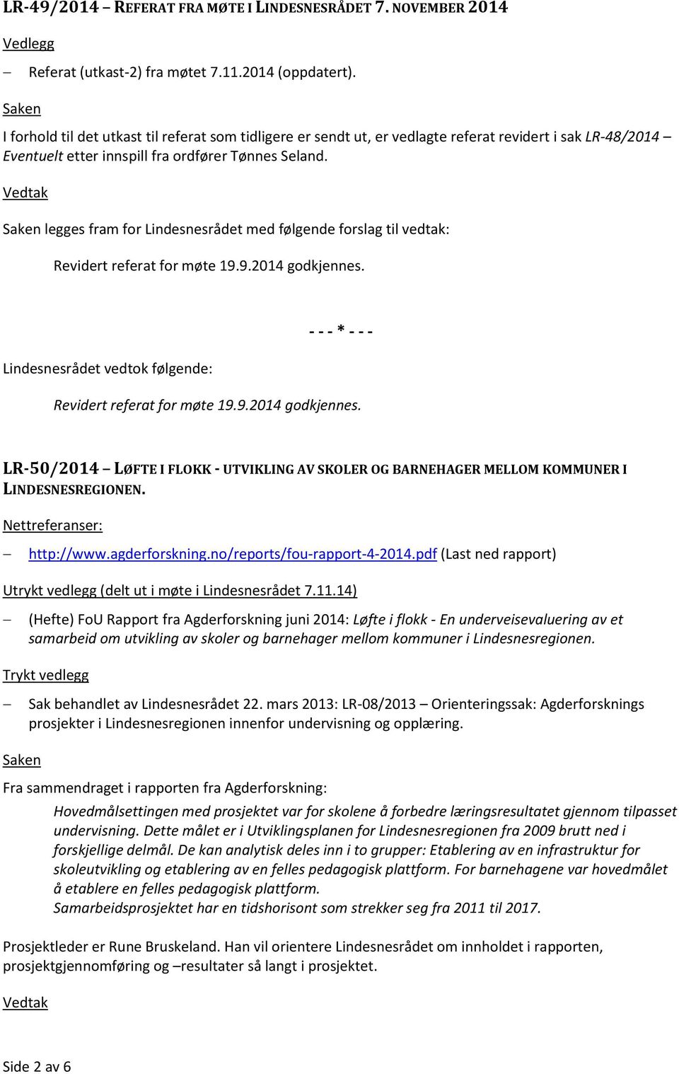 legges fram for Lindesnesrådet med følgende forslag til vedtak: Revidert referat for møte 19.9.2014 godkjennes.