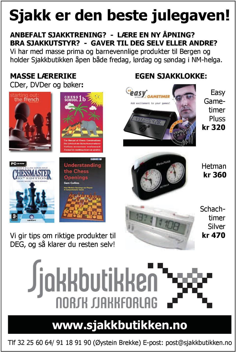 MASSE LÆRERIKE CDer, DVDer og bøker: EGEN SJAKKLOKKE: Easy Gametimer Pluss kr 320 Hetman kr 360 Vi gir tips om riktige produkter til