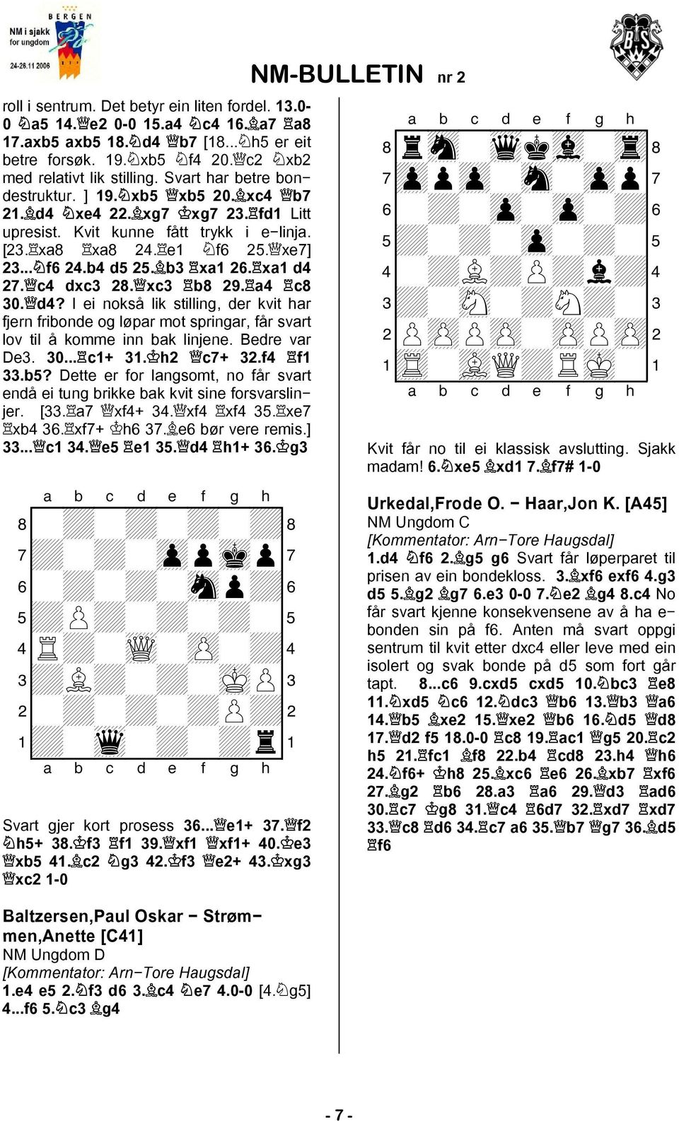 xa1 d4 27. c4 dxc3 28. xc3 b8 29. a4 c8 30. d4? I ei nokså lik stilling, der kvit har fjern fribonde og løpar mot springar, får svart lov til å komme inn bak linjene. Bedre var De3. 30... c1+ 31.