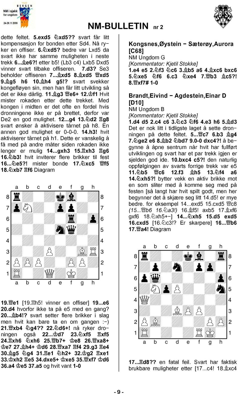 11. g3 e6+ 12. f1 Hvit mister rokaden etter dette trekket. Med kongen i midten er det ofte en fordel hvis dronningene ikke er på brettet, derfor var De2 en god mulighet. 12...g4 13.