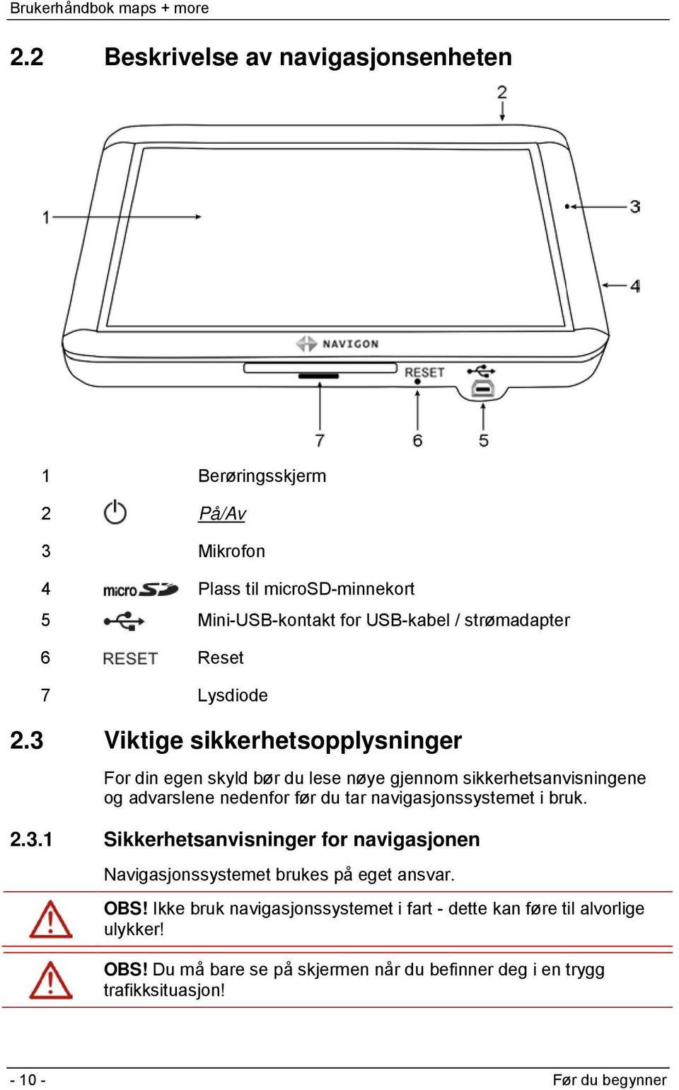 3 Viktige sikkerhetsopplysninger For din egen skyld bør du lese nøye gjennom sikkerhetsanvisningene og advarslene nedenfor før du tar