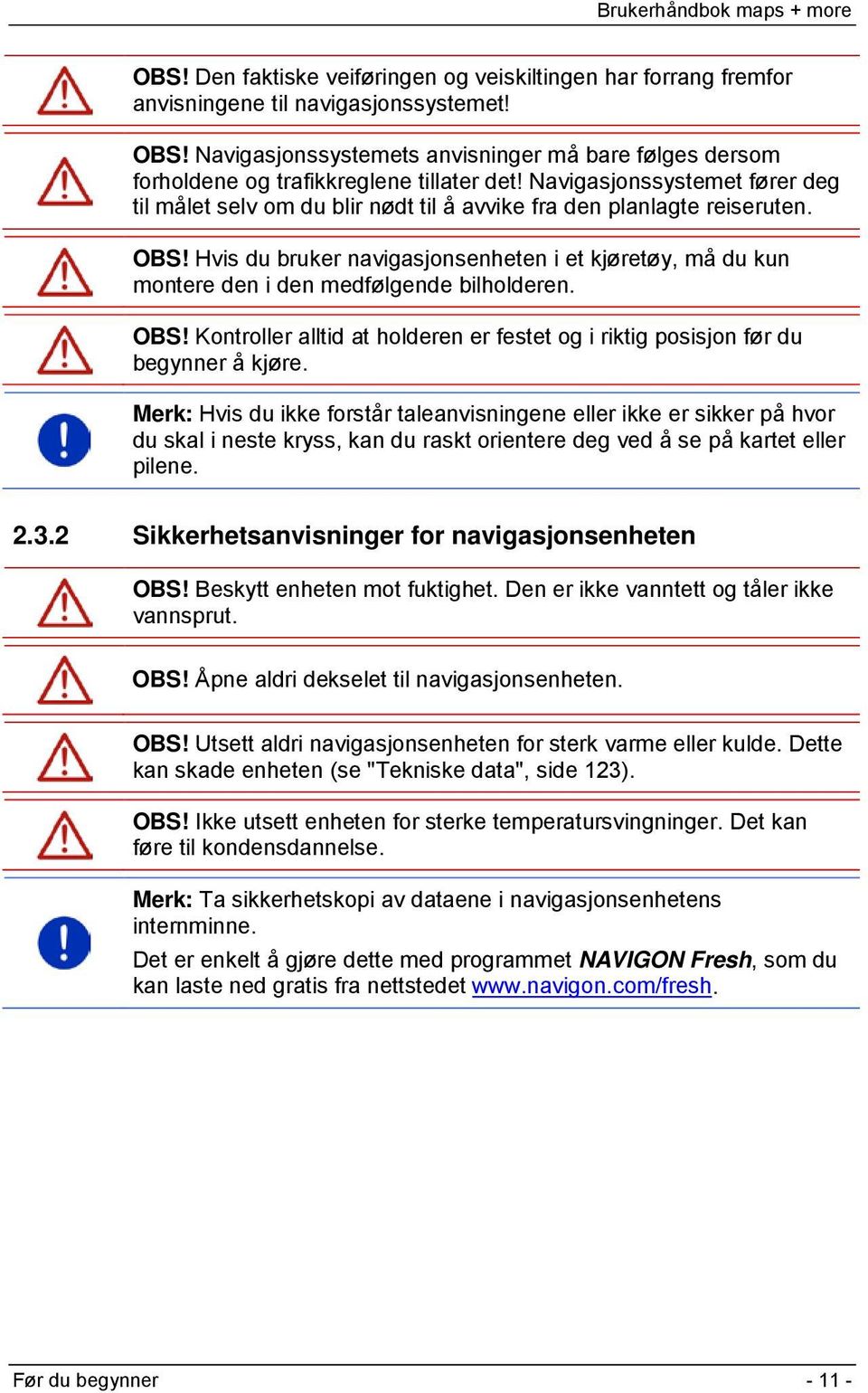 Navigasjonssystemet fører deg til målet selv om du blir nødt til å avvike fra den planlagte reiseruten. OBS!