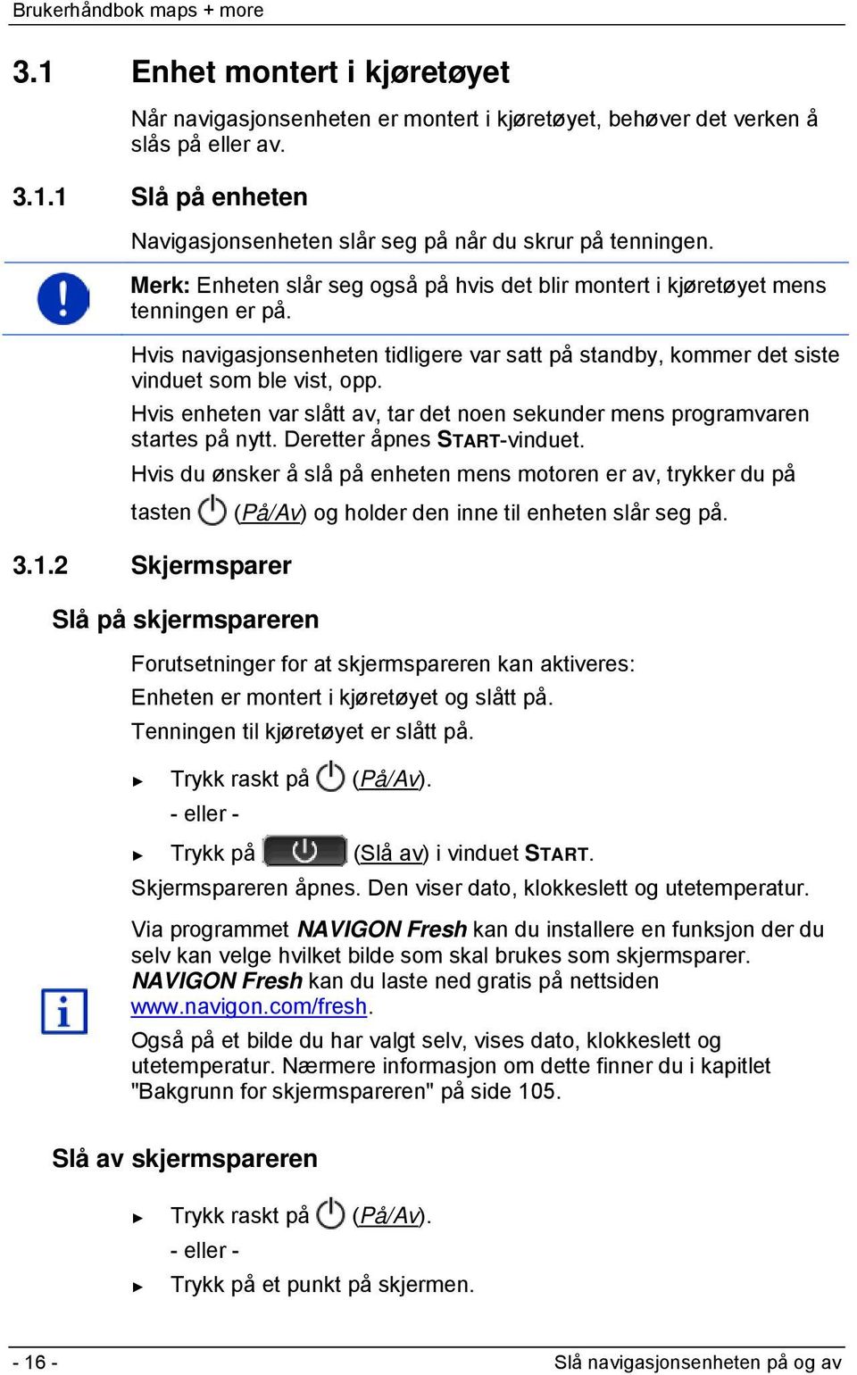 Hvis enheten var slått av, tar det noen sekunder mens programvaren startes på nytt. Deretter åpnes START-vinduet.