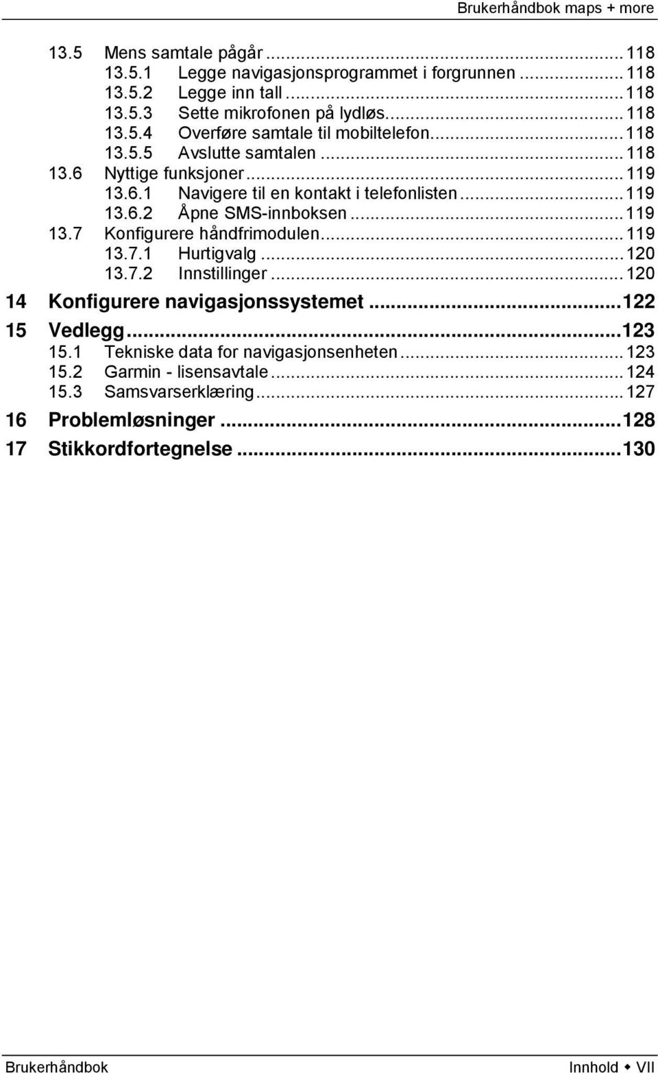 .. 119 13.7.1 Hurtigvalg... 120 13.7.2 Innstillinger... 120 14 Konfigurere navigasjonssystemet... 122 15 Vedlegg... 123 15.1 Tekniske data for navigasjonsenheten... 123 15.2 Garmin - lisensavtale.