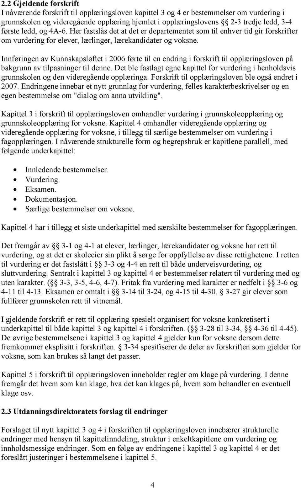 Innføringen av Kunnskapsløftet i 2006 førte til en endring i forskrift til opplæringsloven på bakgrunn av tilpasninger til denne.