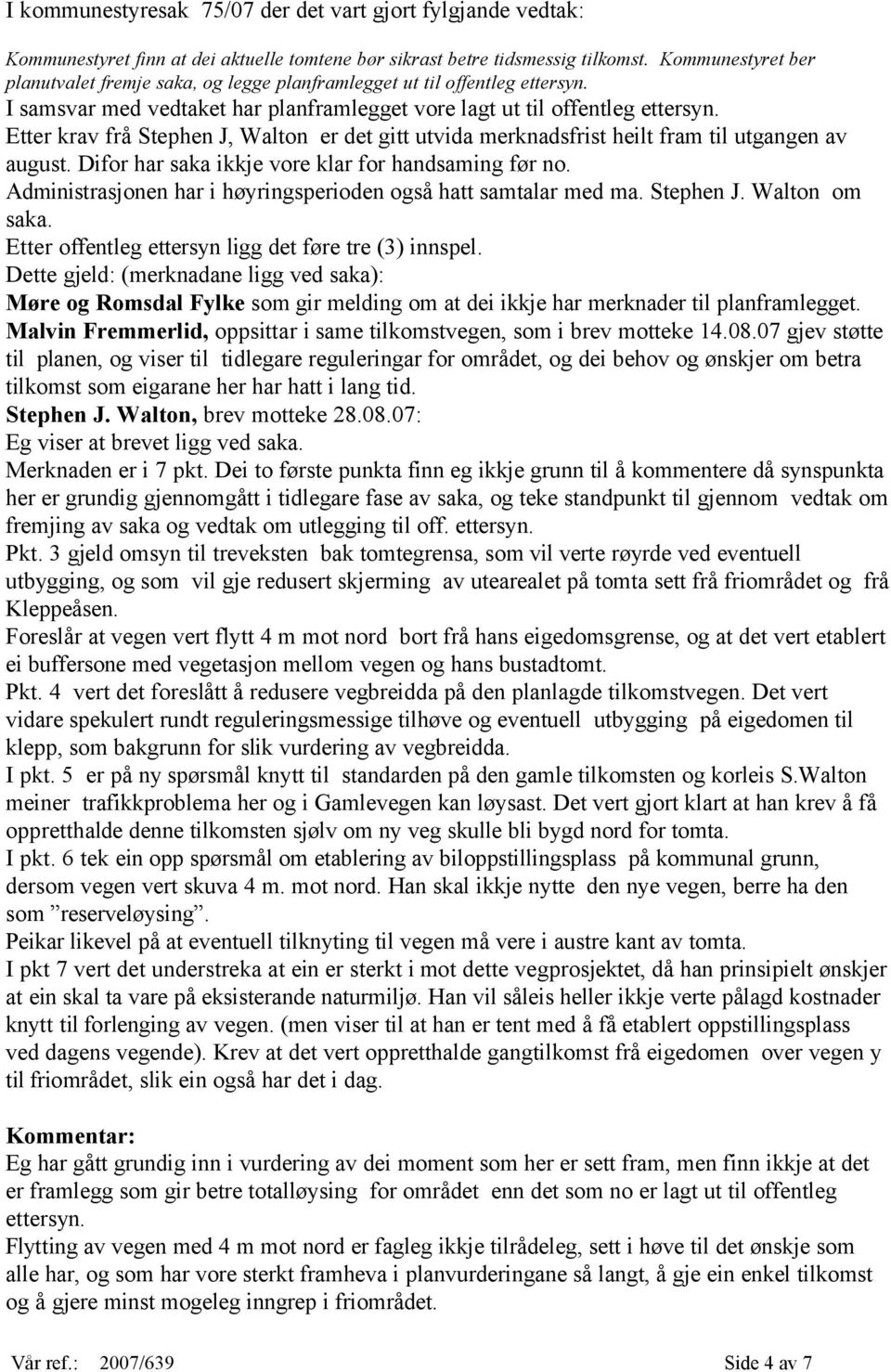 Etter krav frå Stephen J, Walton er det gitt utvida merknadsfrist heilt fram til utgangen av august. Difor har saka ikkje vore klar for handsaming før no.