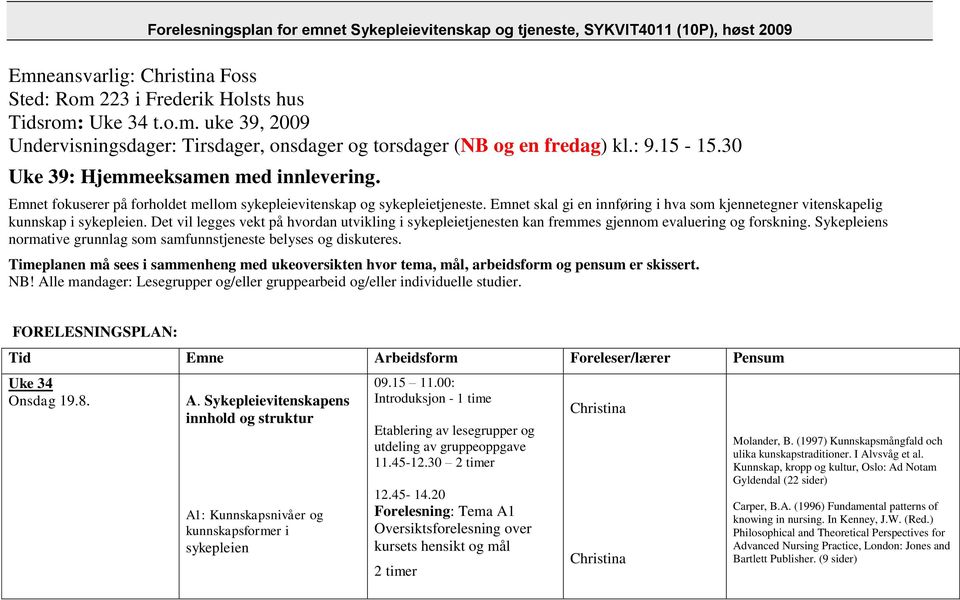 Det vil legges vekt på hvordan utvikling i sykepleietjenesten kan fremmes gjennom evaluering og forskning. Sykepleiens normative grunnlag som samfunnstjeneste belyses og diskuteres.