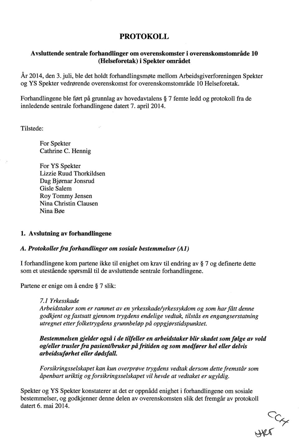 Forhandlingene ble ført på grunnlag av hovedavtalens 7 femte ledd og protokoll fra de innledende sentrale forhandlingene datert 7. april 2014. Tilstede: For Spekter Cathrine C.