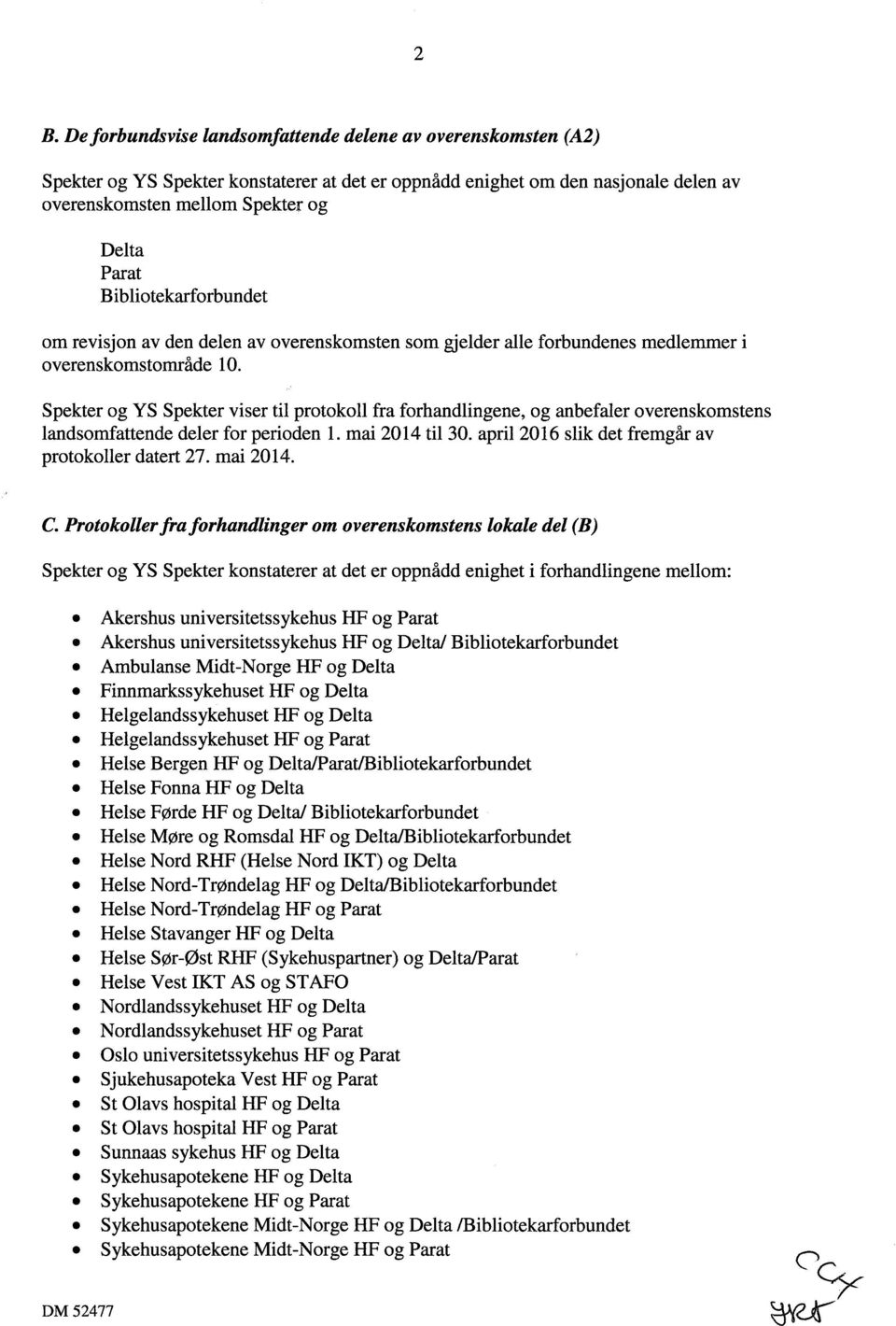 Spekter og YS Spekter viser til protokoll fra forhandlingene, og anbefaler overenskomstens landsomfattende deler for perioden 1. mai 2014 til 30. april 2016 slik det fremgår av protokoller datert 27.