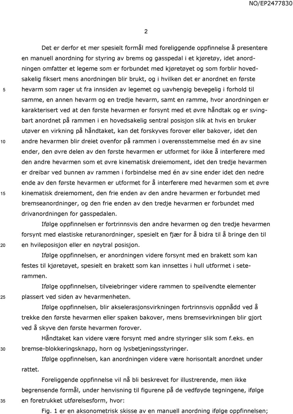 i forhold til samme, en annen hevarm og en tredje hevarm, samt en ramme, hvor anordningen er karakterisert ved at den første hevarmen er forsynt med et øvre håndtak og er svingbart anordnet på rammen