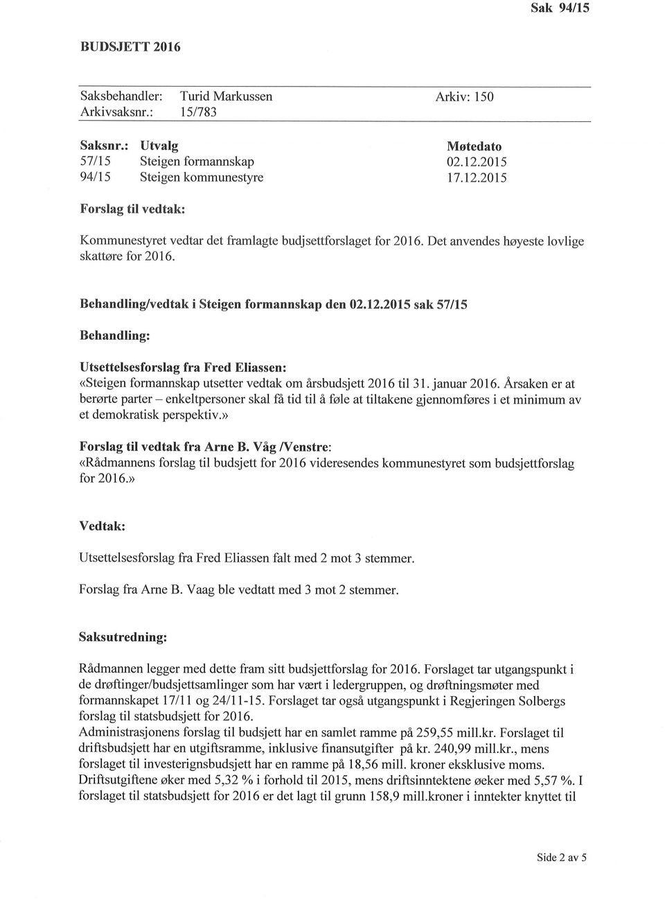2015 sak 571L5 Behandling: Utsettelsesforslag fra Fred Eliassen: <Steigen formannskap utsetter vedtak om årsbudsj ett20l6 til 31. januar 2016.