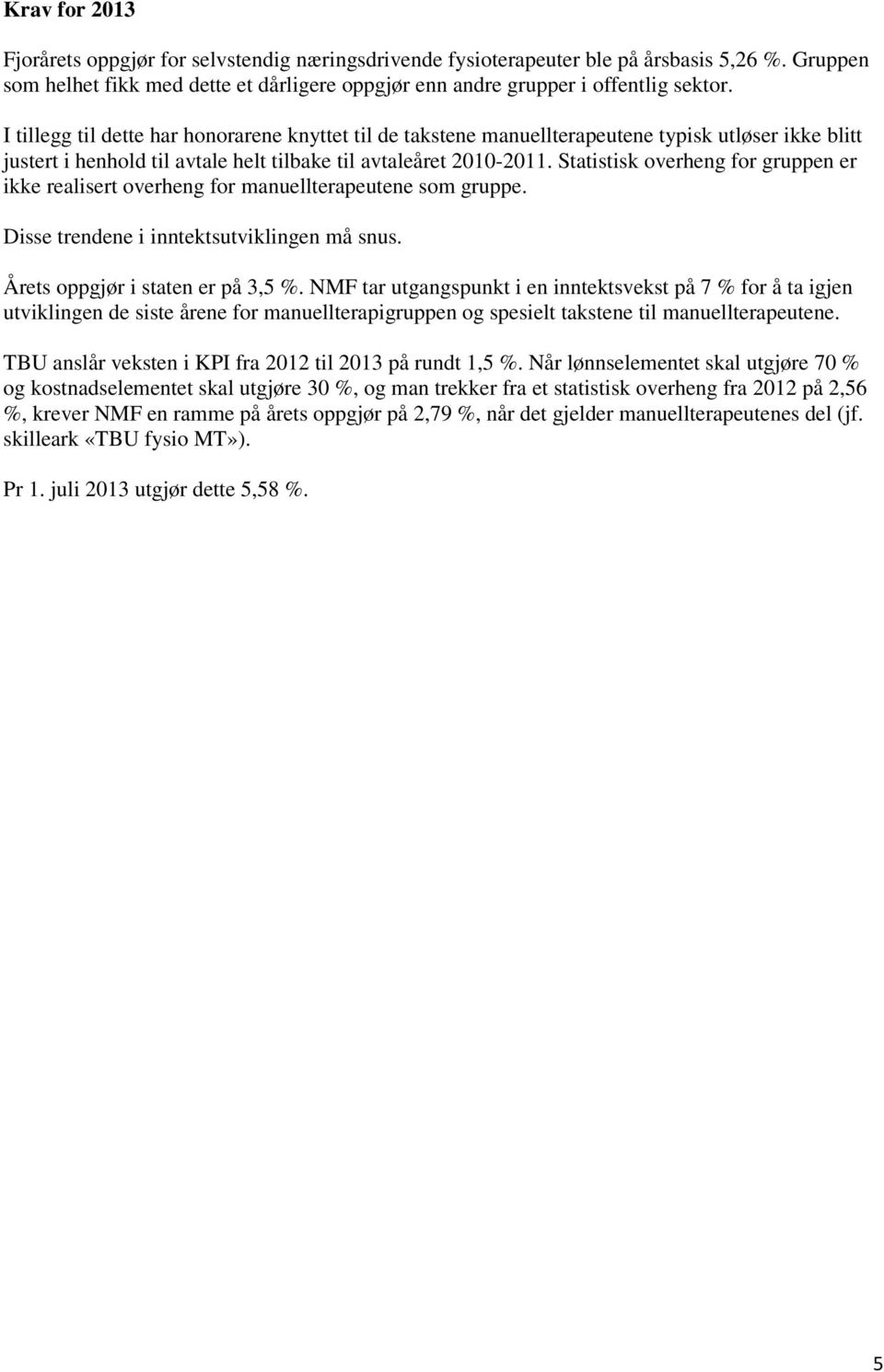 Statistisk overheng for gruppen er ikke realisert overheng for manuellterapeutene som gruppe. Disse trendene i inntektsutviklingen må snus. Årets oppgjør i staten er på 3,5 %.