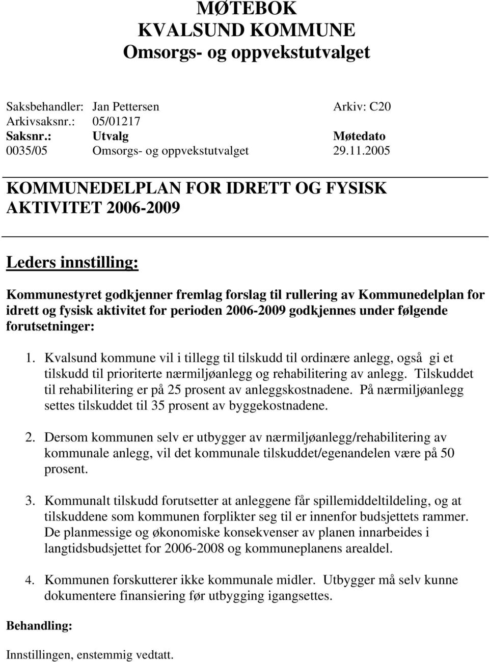 under følgende forutsetninger: 1. Kvalsund kommune vil i tillegg til tilskudd til ordinære anlegg, også gi et tilskudd til prioriterte nærmiljøanlegg og rehabilitering av anlegg.