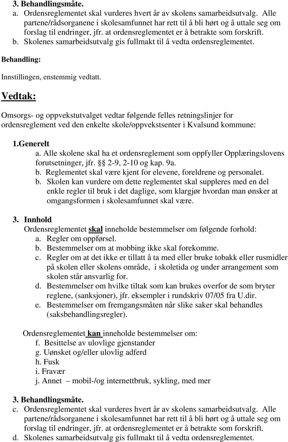 Innstillingen, enstemmig vedtatt. vedtar følgende felles retningslinjer for ordensreglement ved den enkelte skole/oppvekstsenter i Kvalsund kommune: 1.Generelt a.