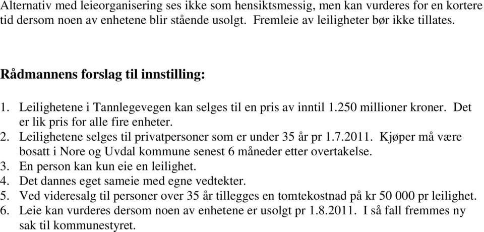 Leilighetene selges til privatpersoner som er under 35 år pr 1.7.2011. Kjøper må være bosatt i Nore og Uvdal kommune senest 6 måneder etter overtakelse. 3. En person kan kun eie en leilighet. 4.