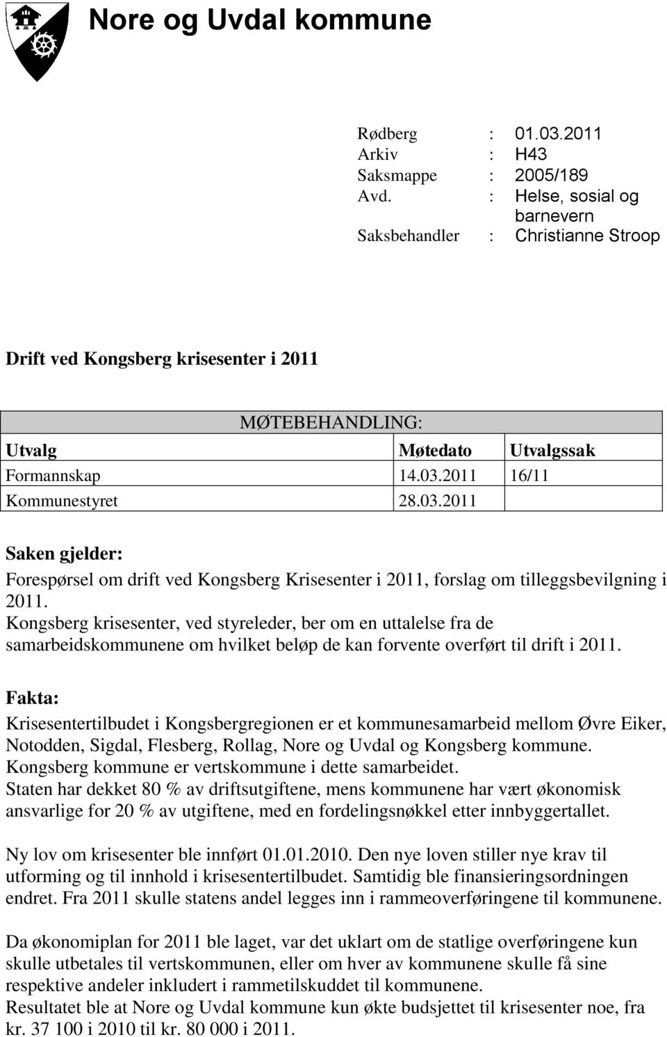 2011 16/11 Kommunestyret 28.03.2011 Saken gjelder: Forespørsel om drift ved Kongsberg Krisesenter i 2011, forslag om tilleggsbevilgning i 2011.
