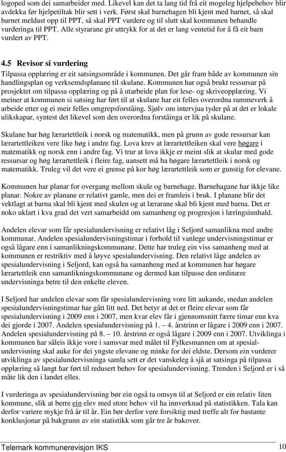 Alle styrarane gir uttrykk for at det er lang ventetid for å få eit barn vurdert av PPT. 4.5 Revisor si vurdering Tilpassa opplæring er eit satsingsområde i kommunen.