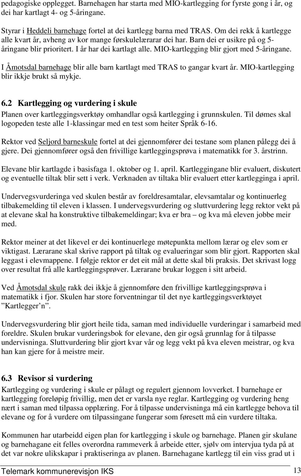 MIO-kartlegging blir gjort med 5-åringane. I Åmotsdal barnehage blir alle barn kartlagt med TRAS to gangar kvart år. MIO-kartlegging blir ikkje brukt så mykje. 6.