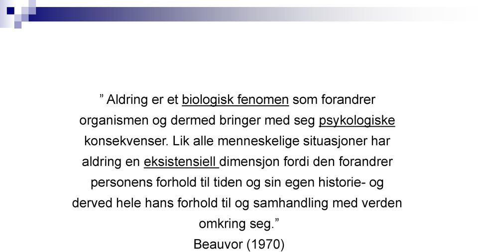 Lik alle menneskelige situasjoner har aldring en eksistensiell dimensjon fordi den