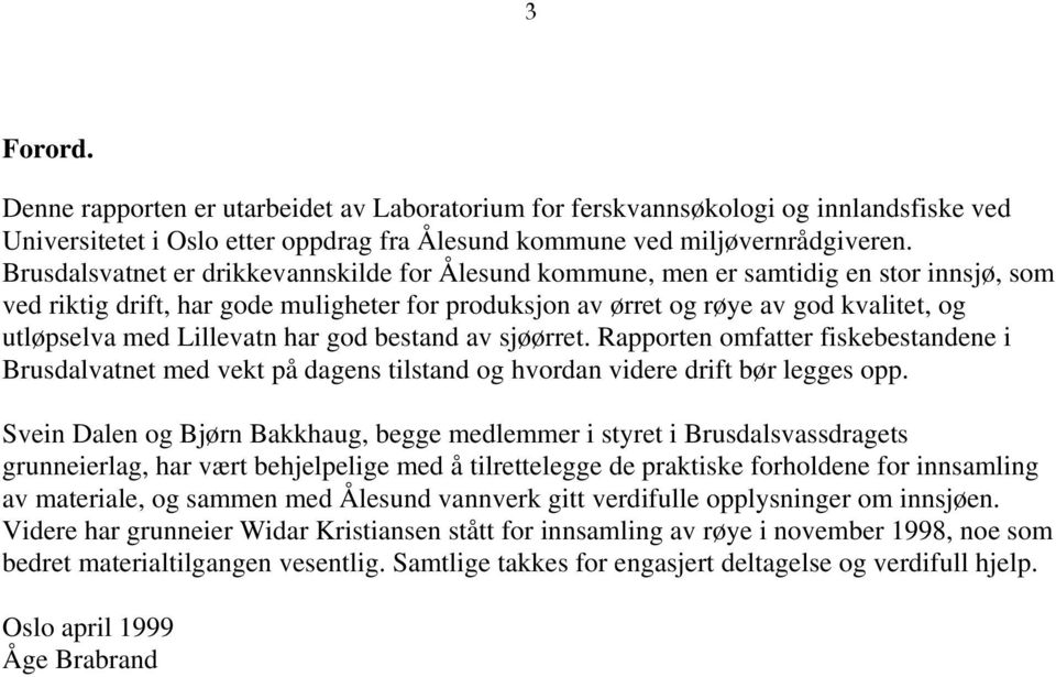 Lillevatn har god bestand av sjøørret. Rapporten omfatter fiskebestandene i Brusdalvatnet med vekt på dagens tilstand og hvordan videre drift bør legges opp.