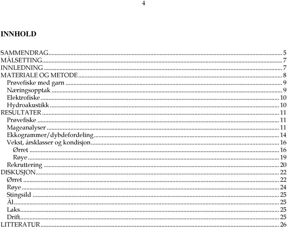 .. 11 Ekkogrammer/dybdefordeling... 14 Vekst, årsklasser og kondisjon... 16 Ørret... 16 Røye.