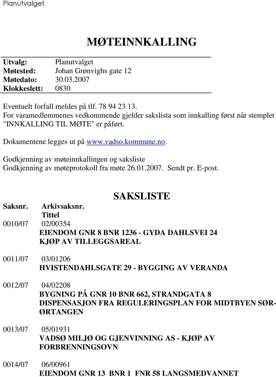 Godkjenning av møteinnkallingen og saksliste Godkjenning av møteprotokoll fra møte 26.01.2007. Sendt pr. E-post. SAKSLISTE Saksnr. Arkivsaksnr.