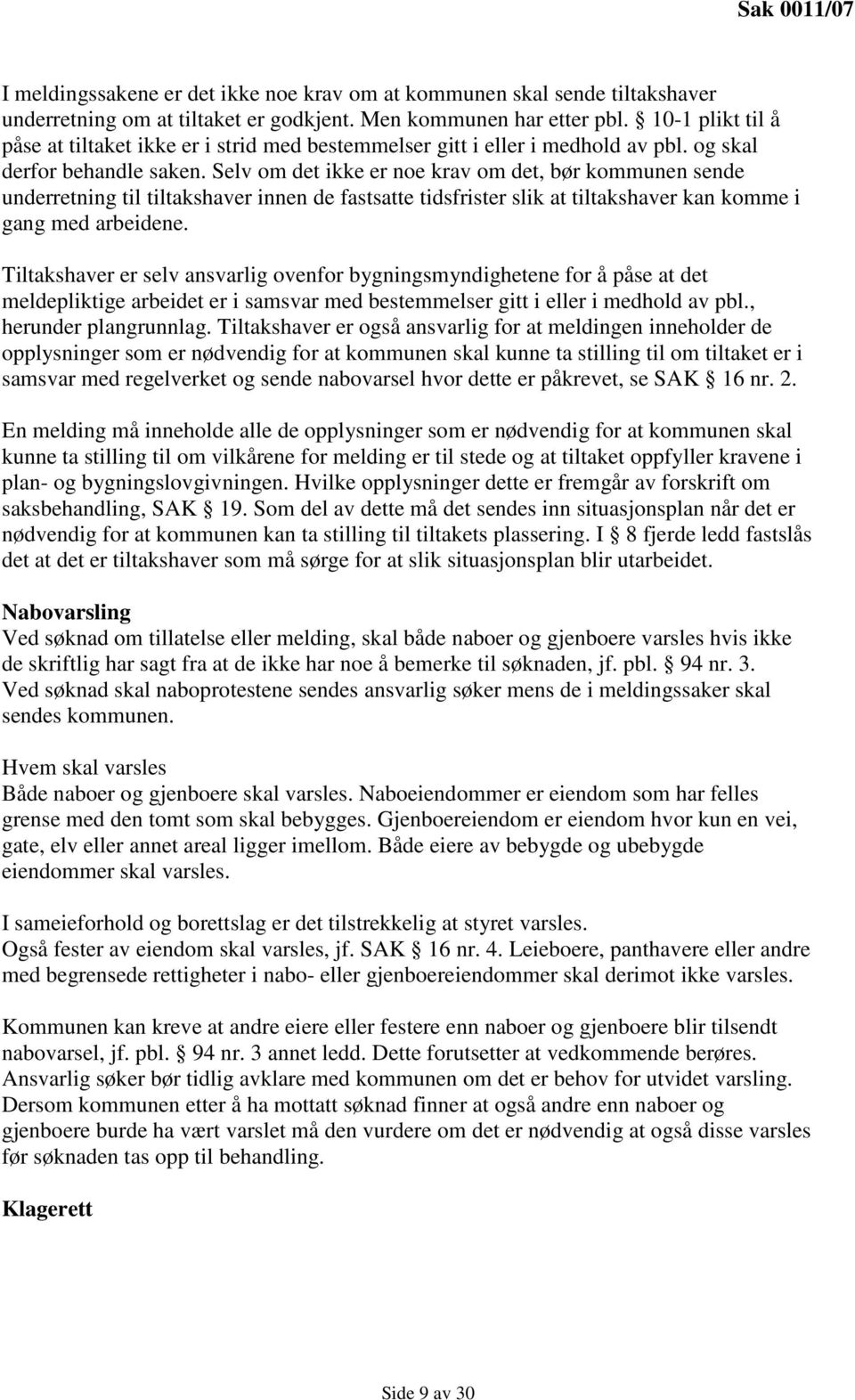 Selv om det ikke er noe krav om det, bør kommunen sende underretning til tiltakshaver innen de fastsatte tidsfrister slik at tiltakshaver kan komme i gang med arbeidene.