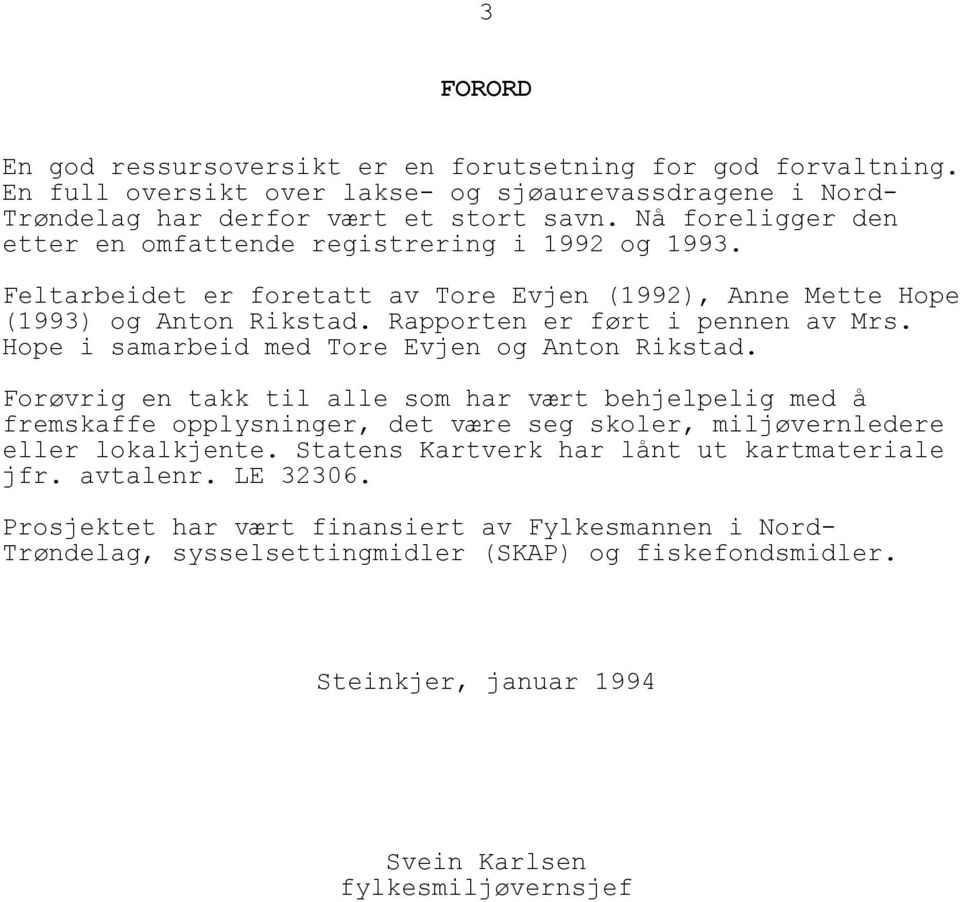 Hope i samarbeid med Tore Evjen og Anton Rikstad. Forøvrig en takk til alle som har vært behjelpelig med å fremskaffe opplysninger, det være seg skoler, miljøvernledere eller lokalkjente.