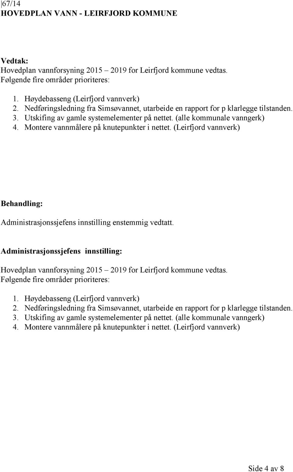 Montere vannmålere på knutepunkter i nettet. (Leirfjord vannverk) Behandling: Administrasjonssjefens innstilling enstemmig vedtatt.