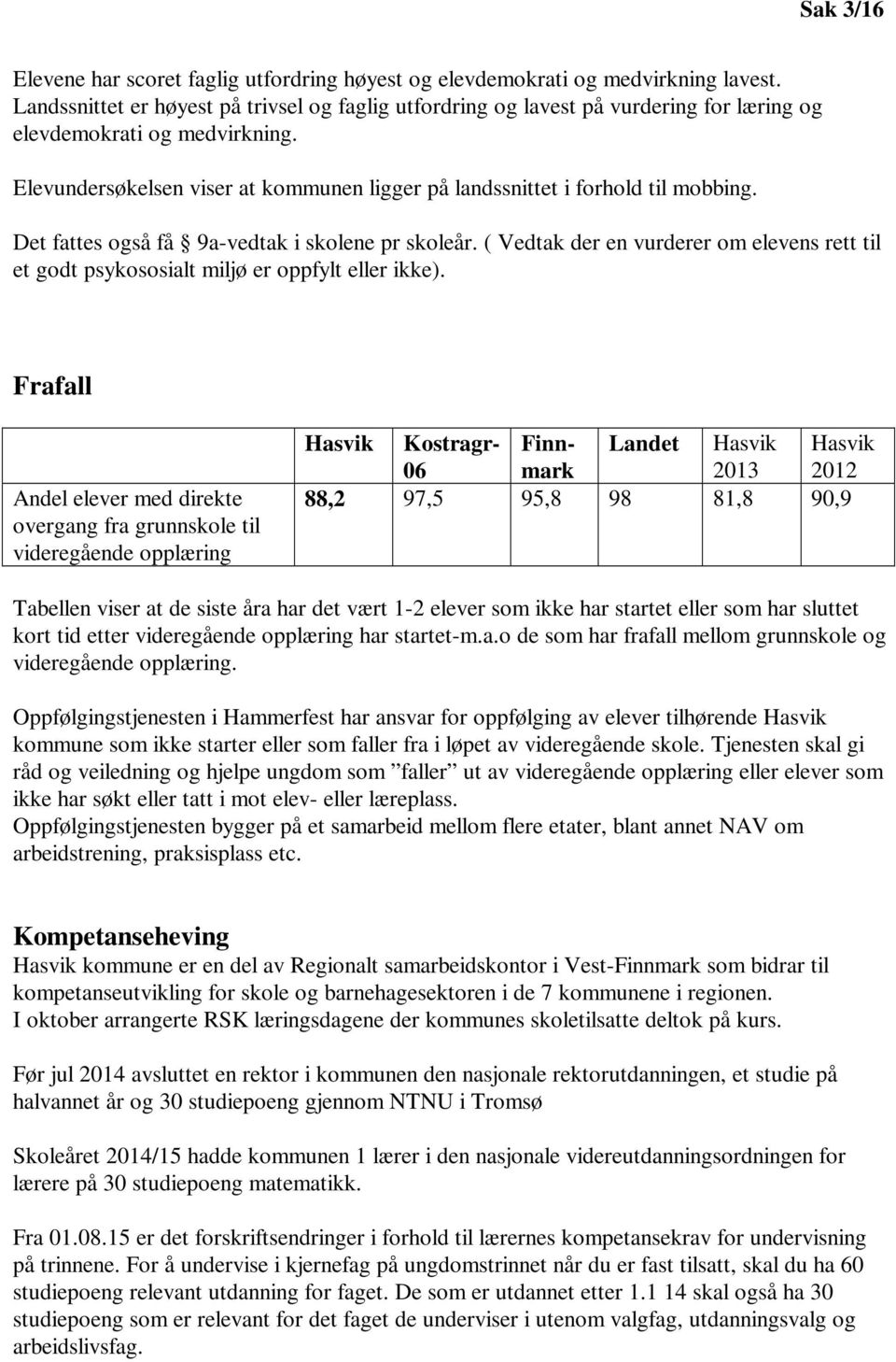 Elevundersøkelsen viser at kommunen ligger på landssnittet i forhold til mobbing. Det fattes også få 9a-vedtak i skolene pr skoleår.