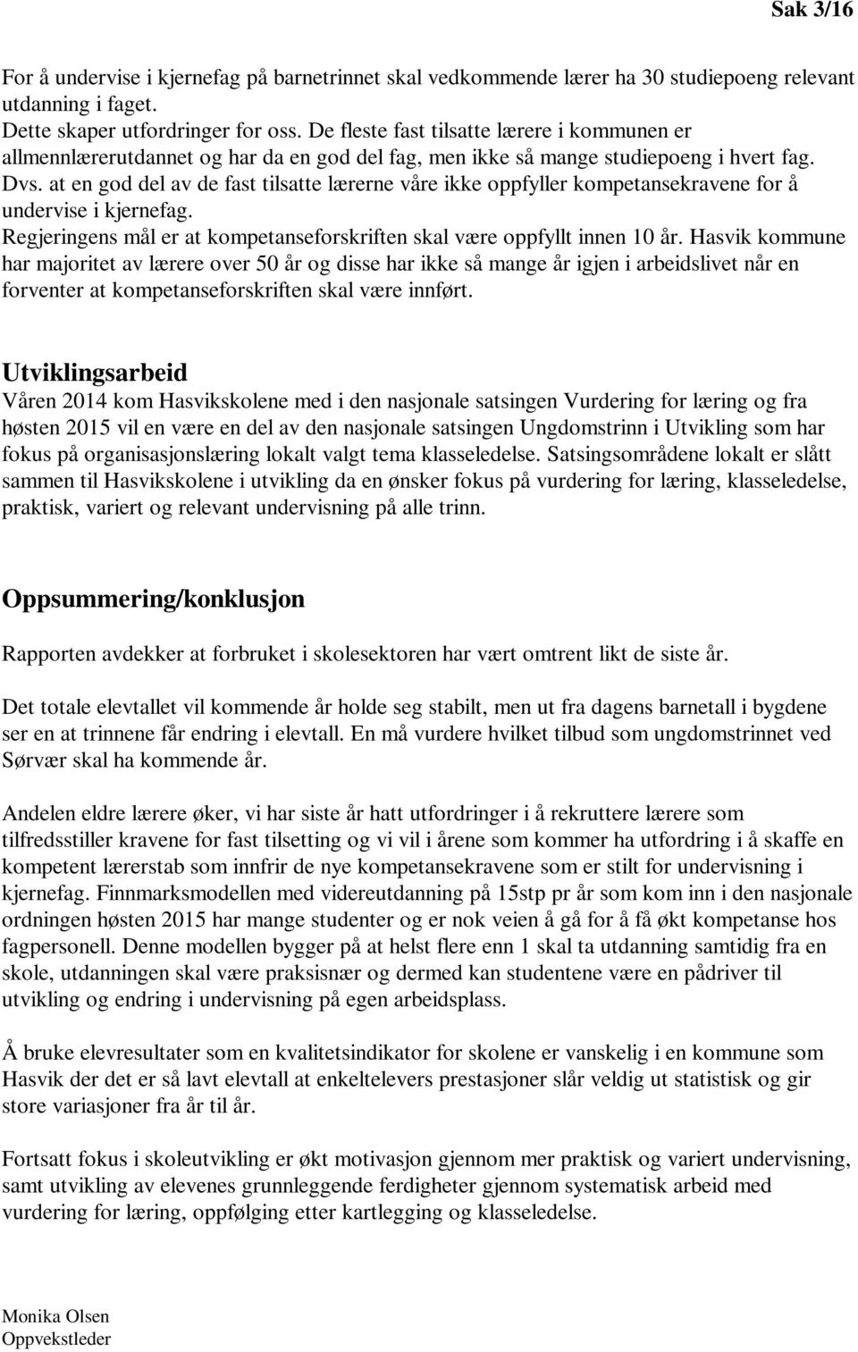 at en god del av de fast tilsatte lærerne våre ikke oppfyller kompetansekravene for å undervise i kjernefag. Regjeringens mål er at kompetanseforskriften skal være oppfyllt innen 10 år.