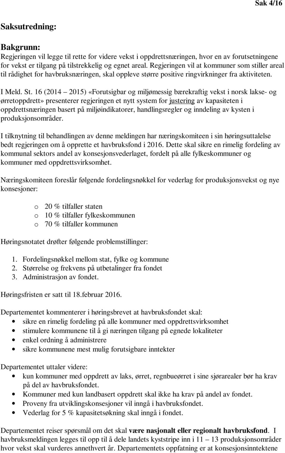 16 (2014 2015) «Forutsigbar og miljømessig bærekraftig vekst i norsk lakse- og ørretoppdrett» presenterer regjeringen et nytt system for justering av kapasiteten i oppdrettsnæringen basert på