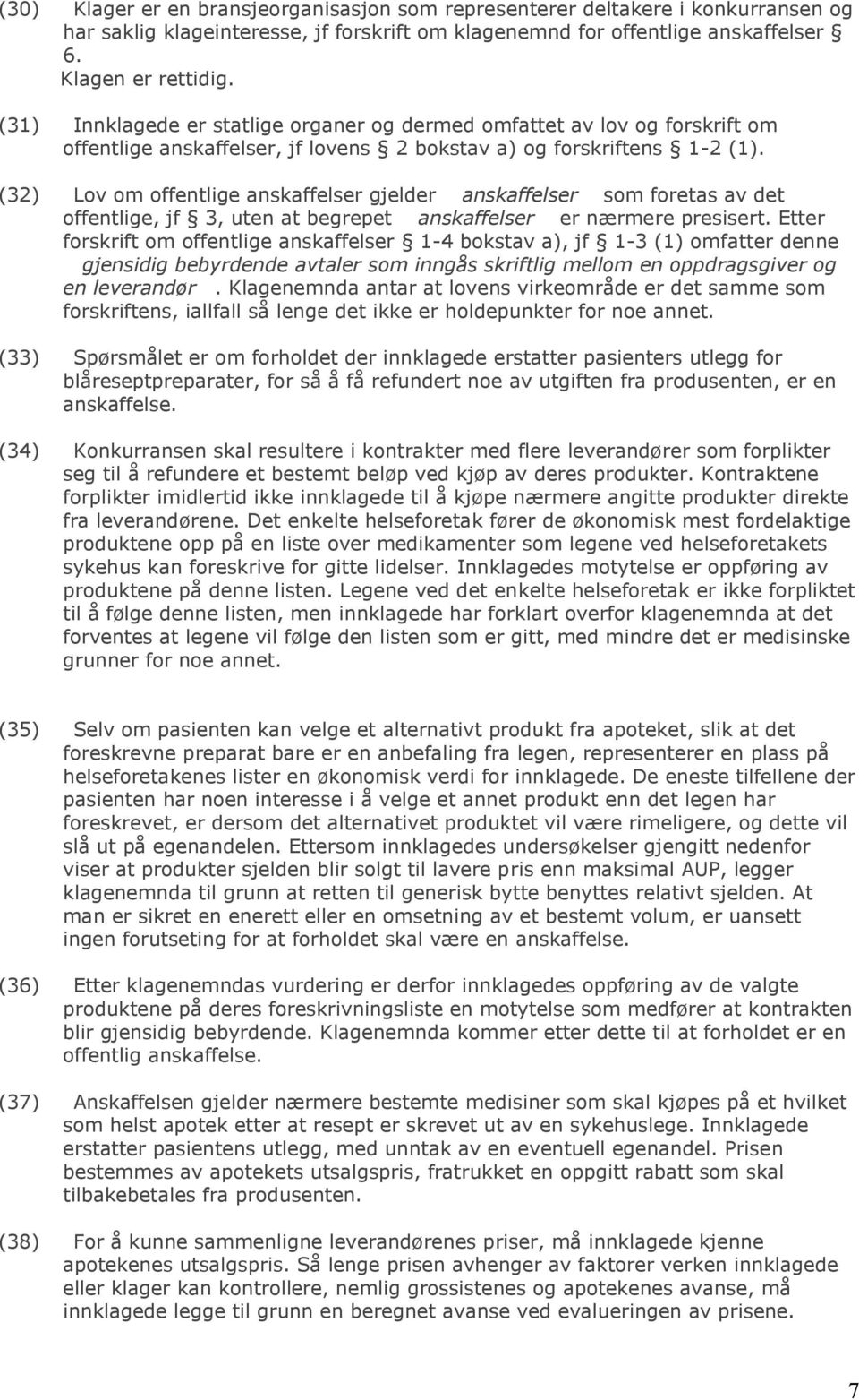 (32) Lov om offentlige anskaffelser gjelder anskaffelser som foretas av det offentlige, jf 3, uten at begrepet anskaffelser er nærmere presisert.