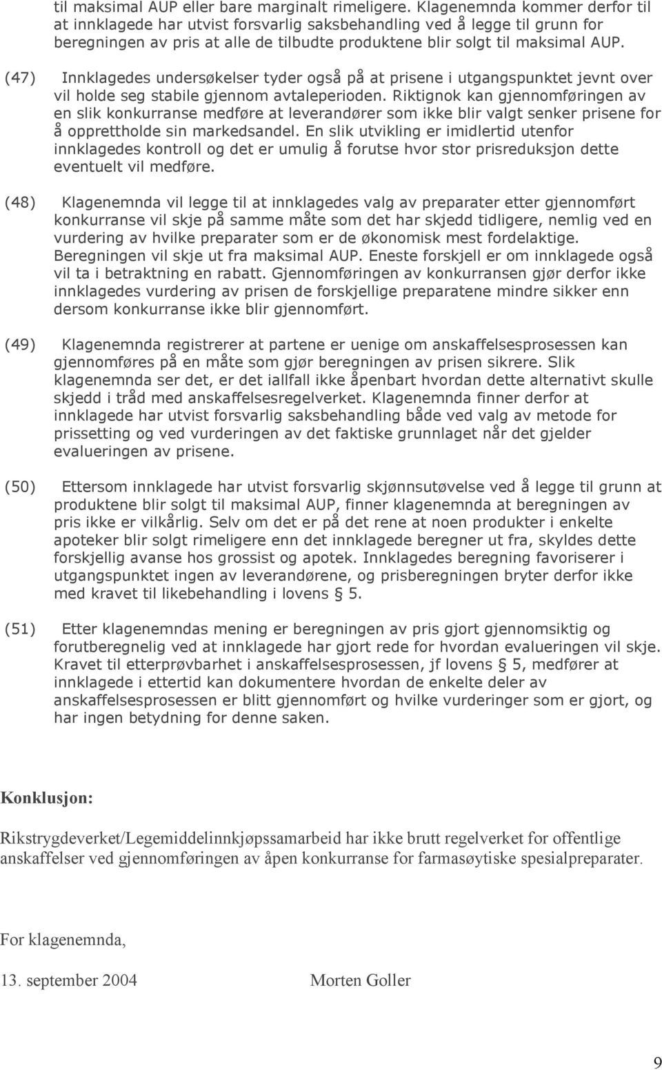 (47) Innklagedes undersøkelser tyder også på at prisene i utgangspunktet jevnt over vil holde seg stabile gjennom avtaleperioden.