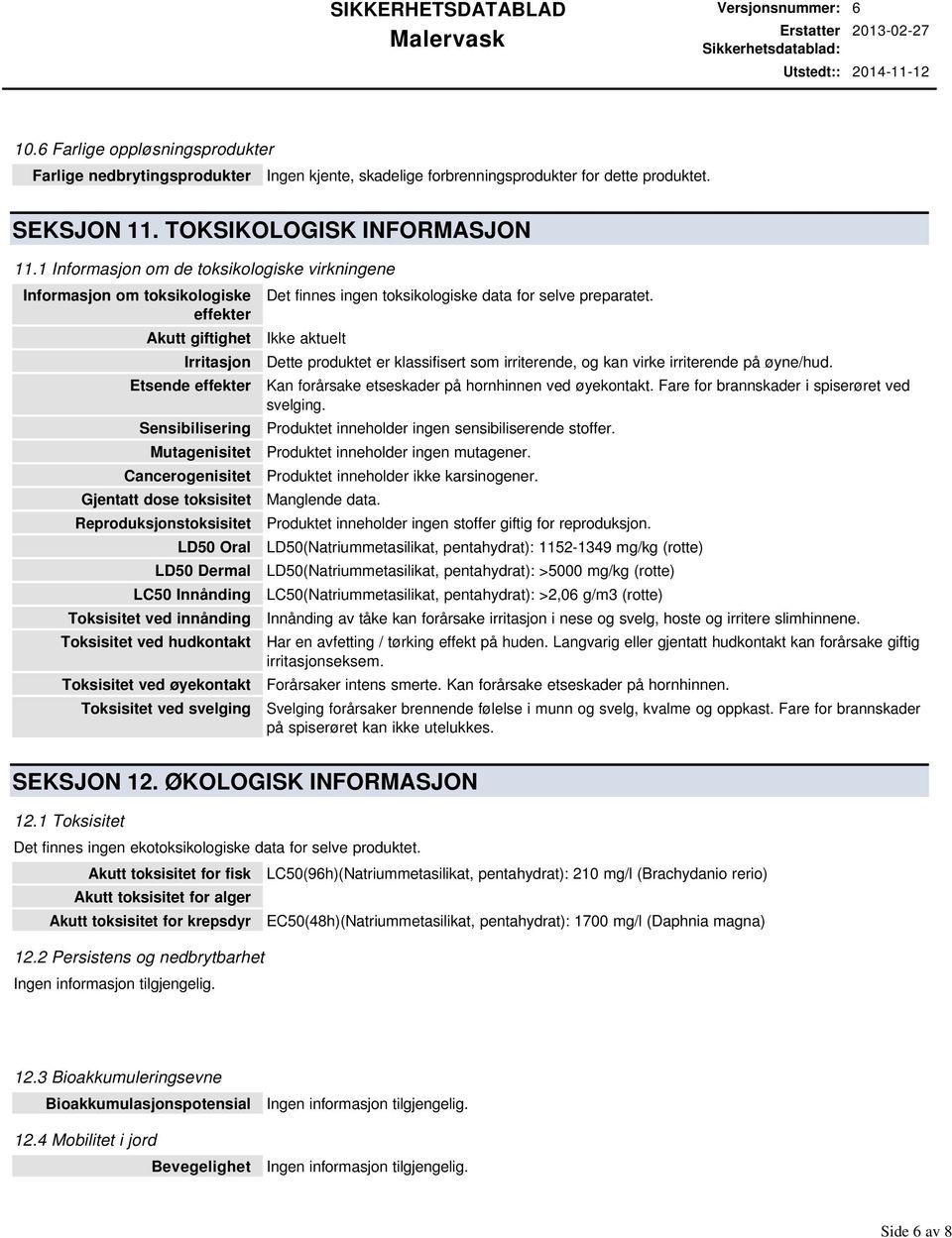 toksisitet Reproduksjonstoksisitet LD50 Oral LD50 Dermal LC50 Innånding Toksisitet ved innånding Toksisitet ved hudkontakt Toksisitet ved øyekontakt Toksisitet ved svelging Det finnes ingen