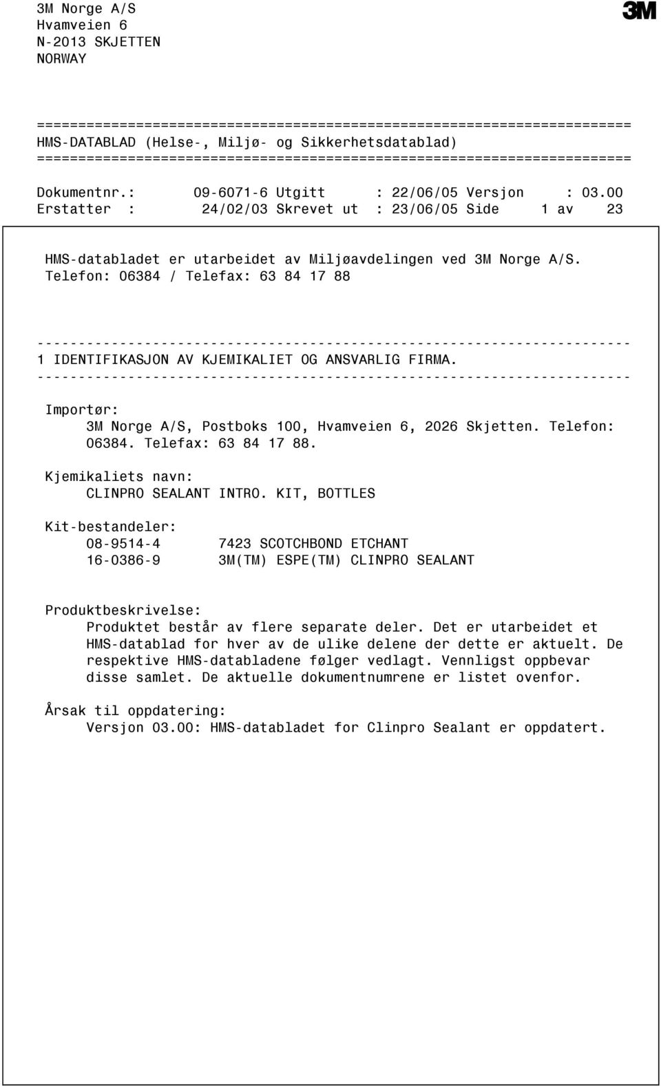 00 Erstatter : 24/02/03 Skrevet ut : 23/06/05 Side 1 av 23 HMSdatabladet er utarbeidet av Miljøavdelingen ved 3M Norge A/S.